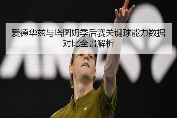 爱德华兹与塔图姆季后赛关键球能力数据对比全景解析